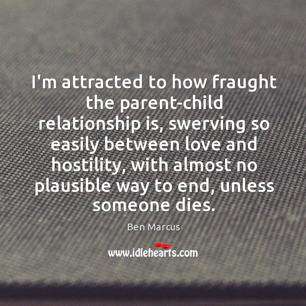 I’m attracted to how fraught the parent-child relationship is, swerving so easily Relationship Quotes Image