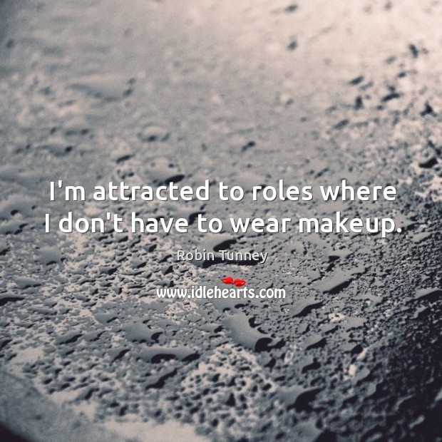 I’m attracted to roles where I don’t have to wear makeup. Image