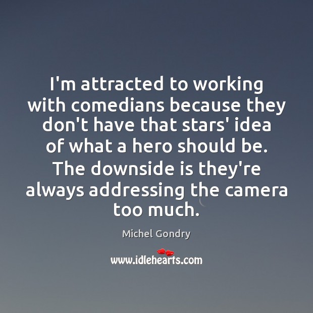 I’m attracted to working with comedians because they don’t have that stars’ Michel Gondry Picture Quote