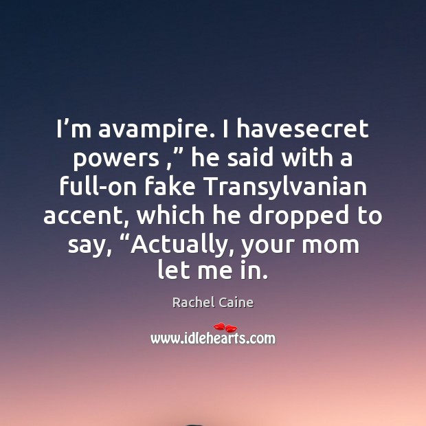 I’m avampire. I havesecret powers ,” he said with a full-on fake Rachel Caine Picture Quote