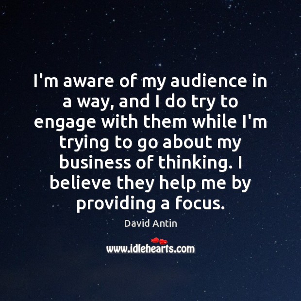 I’m aware of my audience in a way, and I do try David Antin Picture Quote