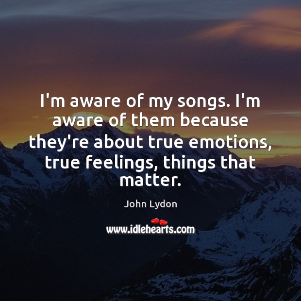 I’m aware of my songs. I’m aware of them because they’re about Image
