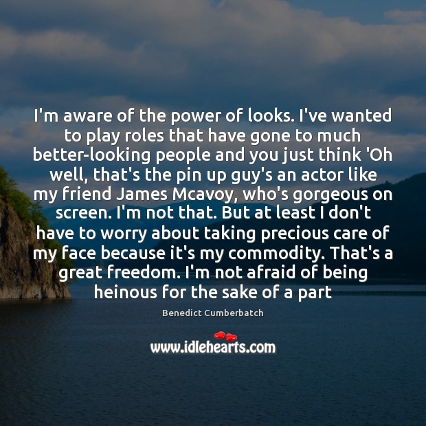 I’m aware of the power of looks. I’ve wanted to play roles Benedict Cumberbatch Picture Quote