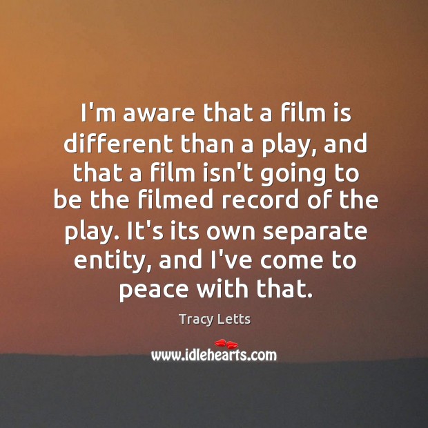 I’m aware that a film is different than a play, and that Tracy Letts Picture Quote