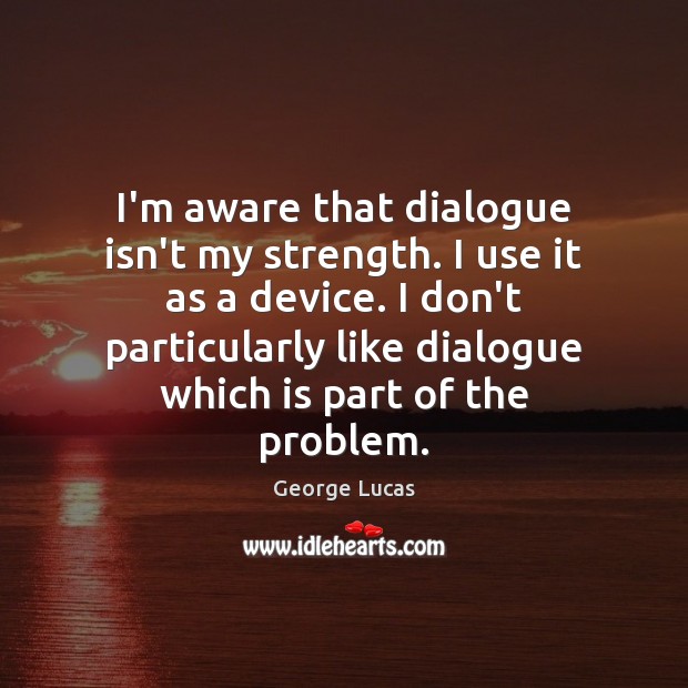 I’m aware that dialogue isn’t my strength. I use it as a Image