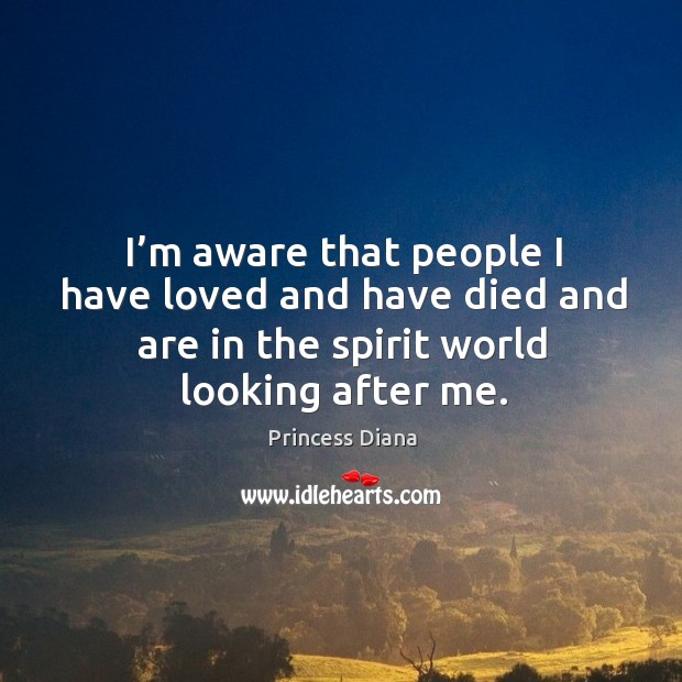 I’m aware that people I have loved and have died and are in the spirit world looking after me. Image