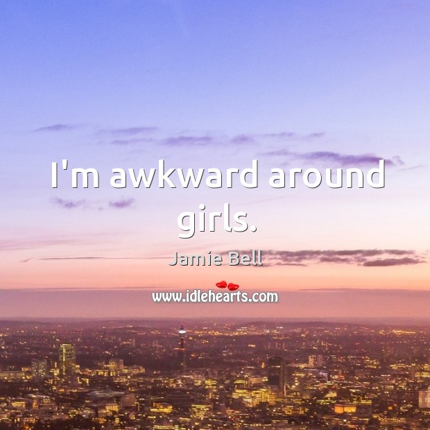 I’m awkward around girls. Jamie Bell Picture Quote