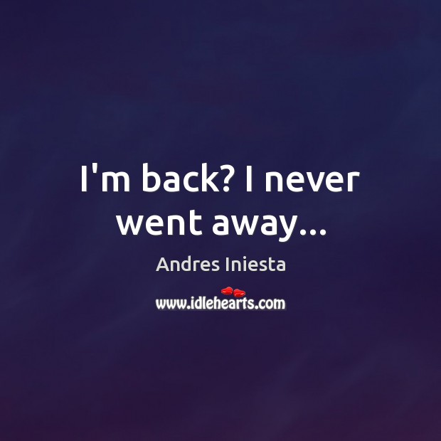 I’m back? I never went away… Image