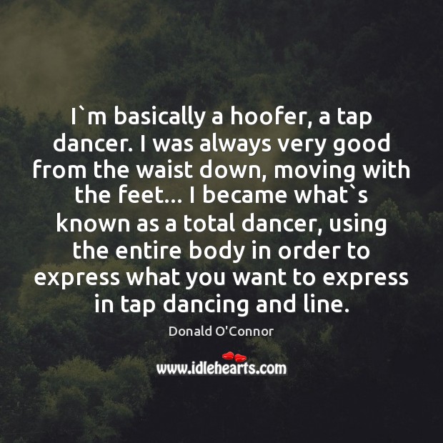 I`m basically a hoofer, a tap dancer. I was always very Donald O’Connor Picture Quote