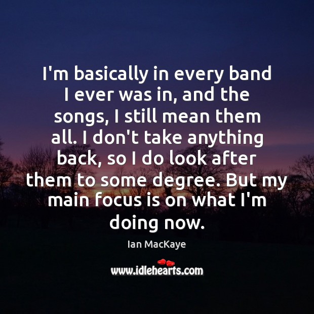 I’m basically in every band I ever was in, and the songs, Ian MacKaye Picture Quote