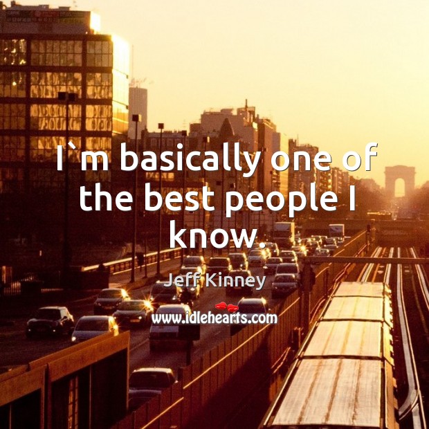 I`m basically one of the best people I know. Jeff Kinney Picture Quote