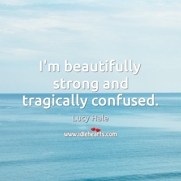 I’m beautifully strong and tragically confused. Lucy Hale Picture Quote