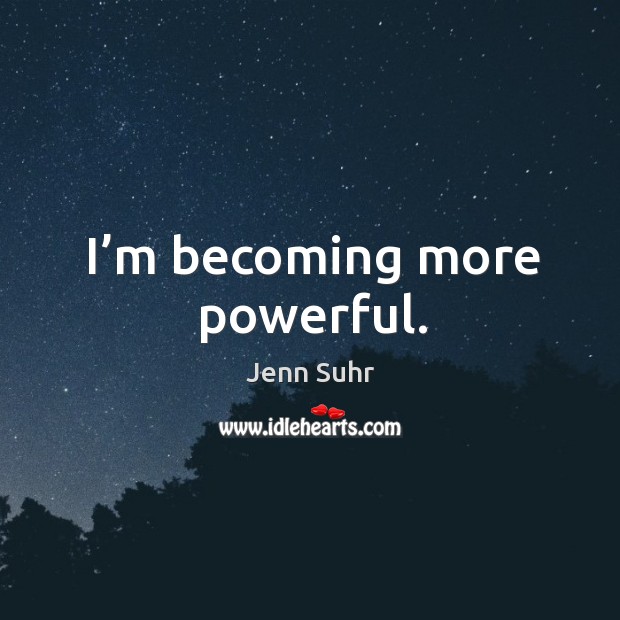 I’m becoming more powerful. Jenn Suhr Picture Quote