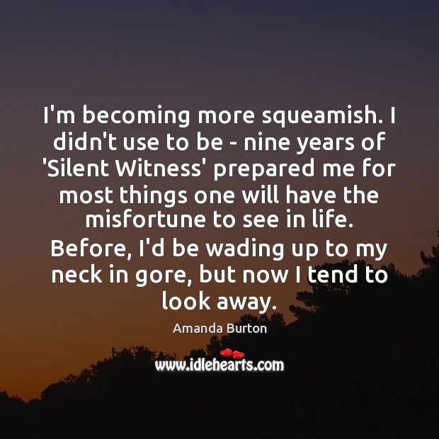 I’m becoming more squeamish. I didn’t use to be – nine years Amanda Burton Picture Quote