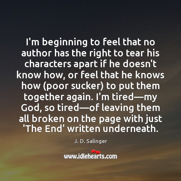 I’m beginning to feel that no author has the right to tear J. D. Salinger Picture Quote