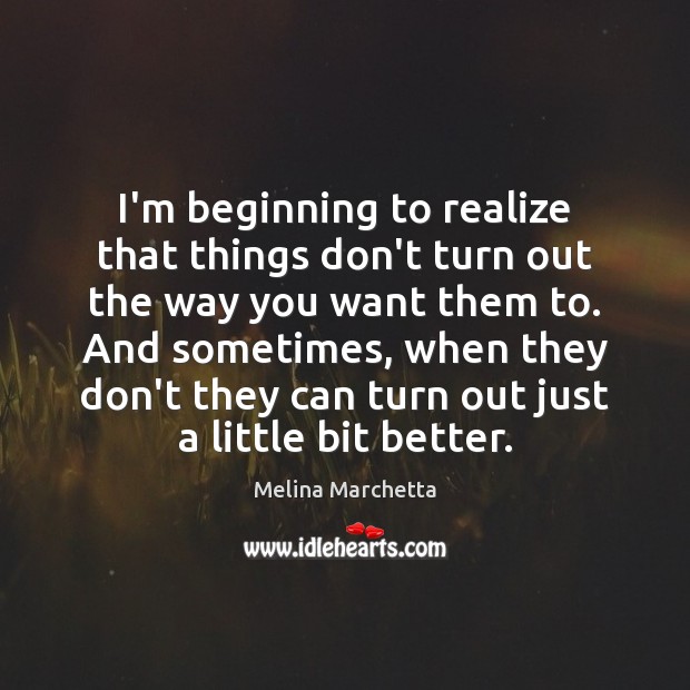 I’m beginning to realize that things don’t turn out the way you Melina Marchetta Picture Quote