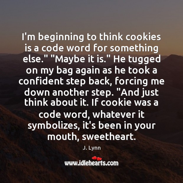 I’m beginning to think cookies is a code word for something else.” “ Image