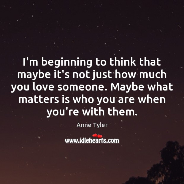 I’m beginning to think that maybe it’s not just how much you Love Someone Quotes Image