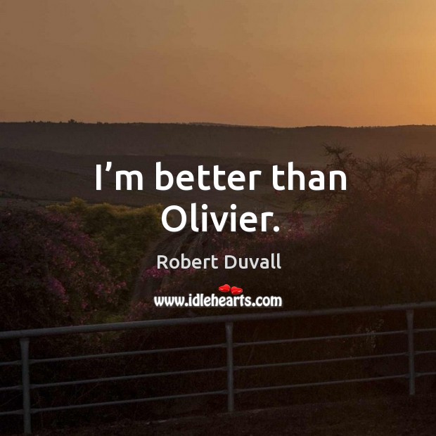 I’m better than olivier. Robert Duvall Picture Quote