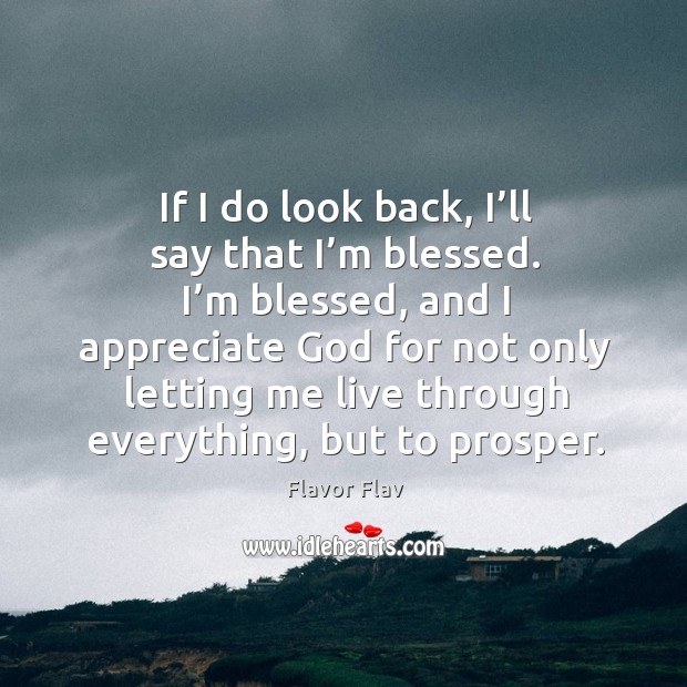 I’m blessed, and I appreciate God for not only letting me live through everything, but to prosper. Appreciate Quotes Image