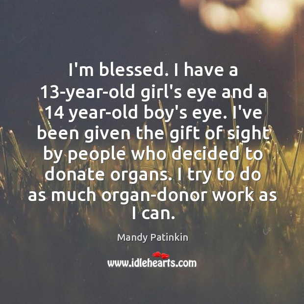I’m blessed. I have a 13-year-old girl’s eye and a 14 year-old boy’s Donate Quotes Image