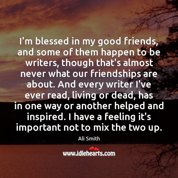 I’m blessed in my good friends, and some of them happen to Ali Smith Picture Quote