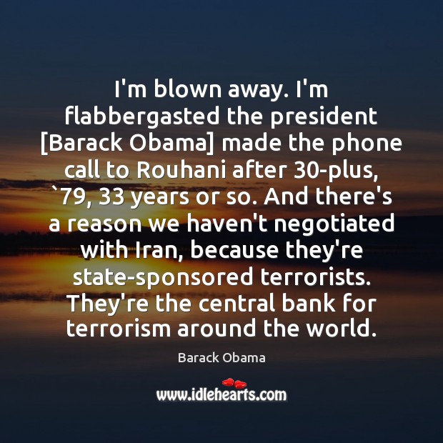I’m blown away. I’m flabbergasted the president [Barack Obama] made the phone Image