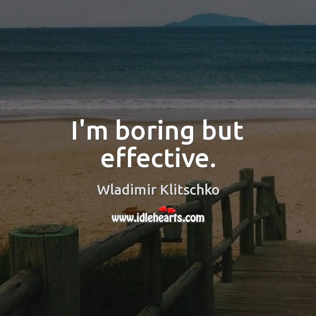 I’m boring but effective. Wladimir Klitschko Picture Quote