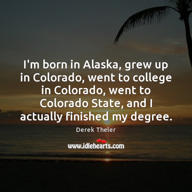 I’m born in Alaska, grew up in Colorado, went to college in Image