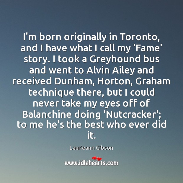 I’m born originally in Toronto, and I have what I call my Laurieann Gibson Picture Quote