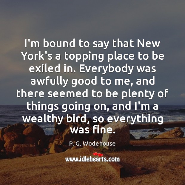 I’m bound to say that New York’s a topping place to be P. G. Wodehouse Picture Quote