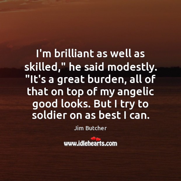 I’m brilliant as well as skilled,” he said modestly. “It’s a great Jim Butcher Picture Quote