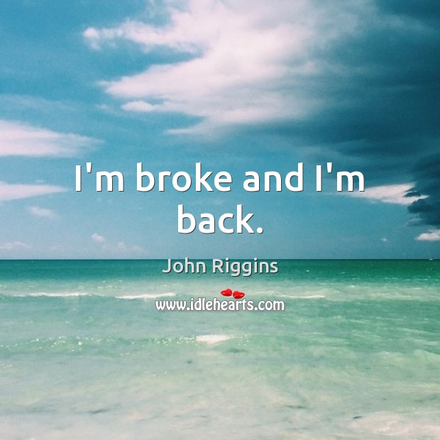 I’m broke and I’m back. John Riggins Picture Quote