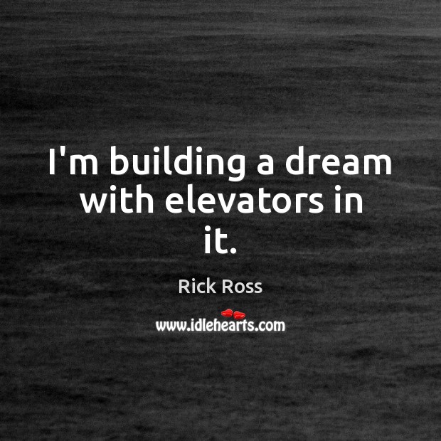 I’m building a dream with elevators in it. Rick Ross Picture Quote
