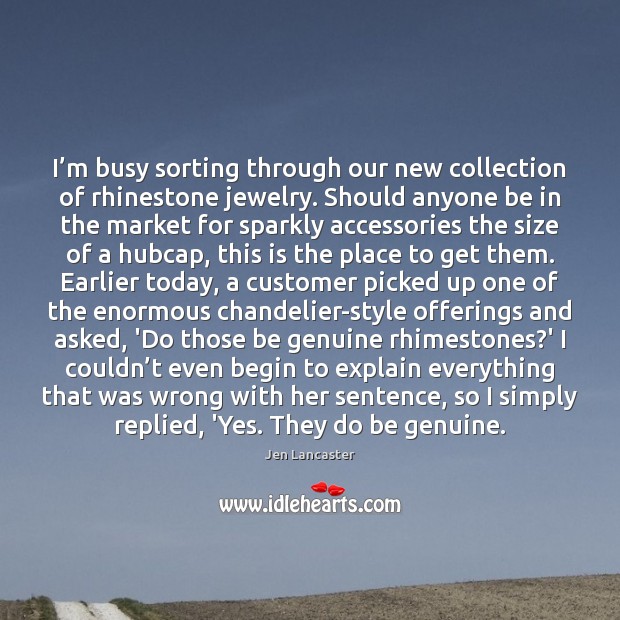 I’m busy sorting through our new collection of rhinestone jewelry. Should Jen Lancaster Picture Quote