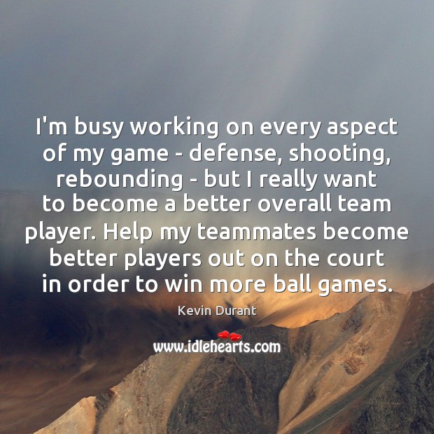 I’m busy working on every aspect of my game – defense, shooting, Kevin Durant Picture Quote