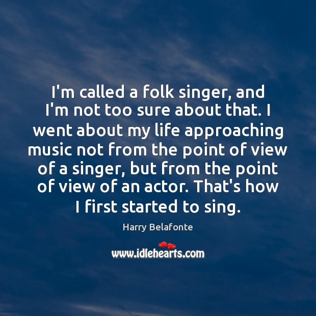 I’m called a folk singer, and I’m not too sure about that. Harry Belafonte Picture Quote