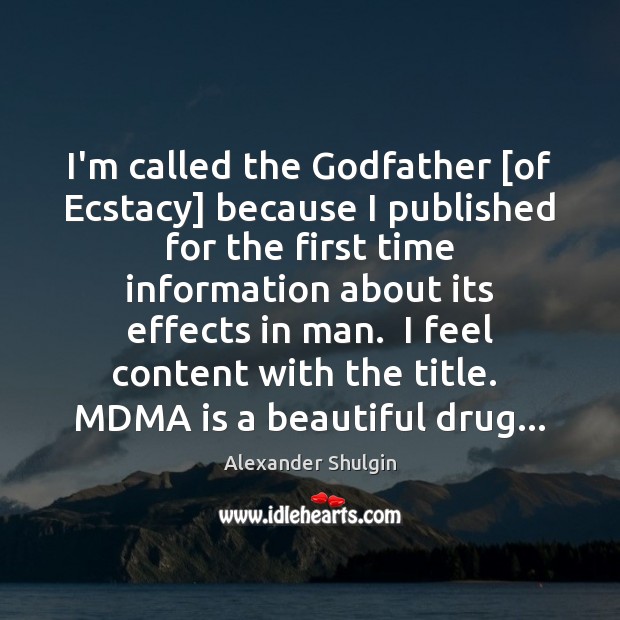 I’m called the Godfather [of Ecstacy] because I published for the first Alexander Shulgin Picture Quote