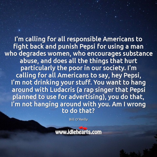 I’m calling for all responsible Americans to fight back and punish Pepsi Bill O’Reilly Picture Quote