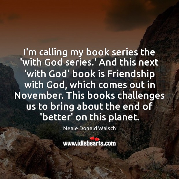 I’m calling my book series the ‘with God series.’ And this Neale Donald Walsch Picture Quote