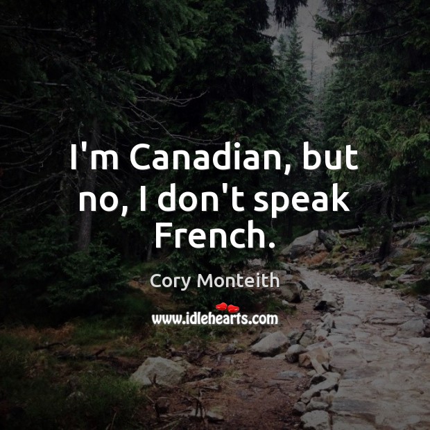 I’m Canadian, but no, I don’t speak French. Cory Monteith Picture Quote