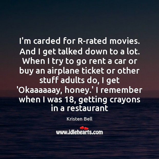 I’m carded for R-rated movies. And I get talked down to a Kristen Bell Picture Quote