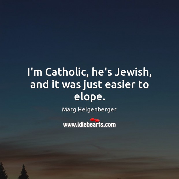 I’m Catholic, he’s Jewish, and it was just easier to elope. Image