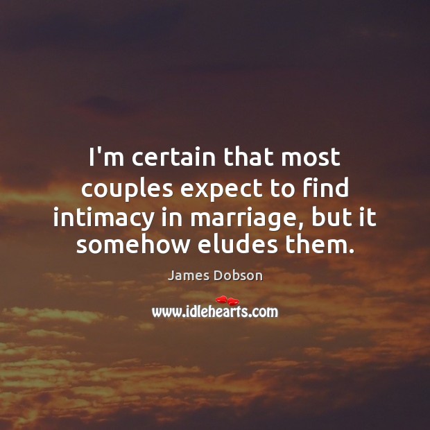 I’m certain that most couples expect to find intimacy in marriage, but James Dobson Picture Quote