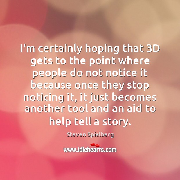 I’m certainly hoping that 3D gets to the point where people do Steven Spielberg Picture Quote