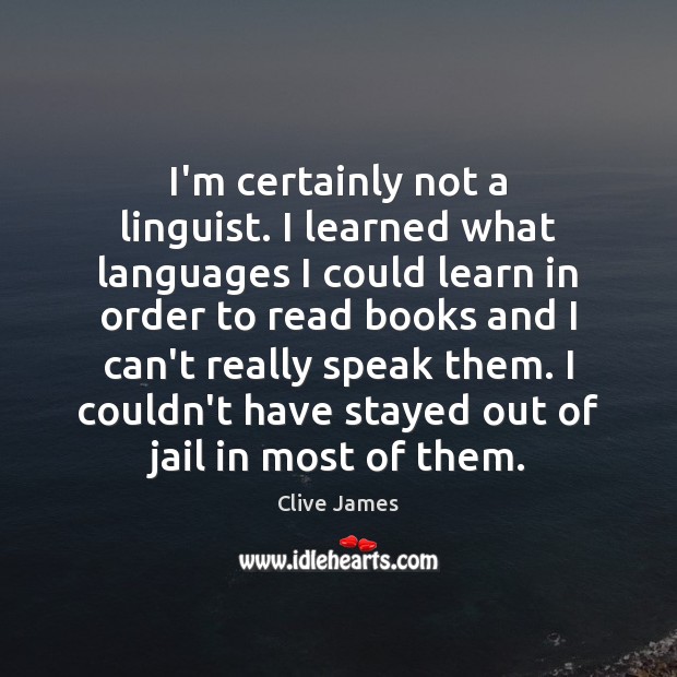 I’m certainly not a linguist. I learned what languages I could learn Clive James Picture Quote