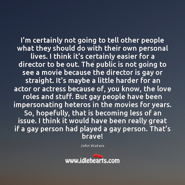 I’m certainly not going to tell other people what they should do John Waters Picture Quote