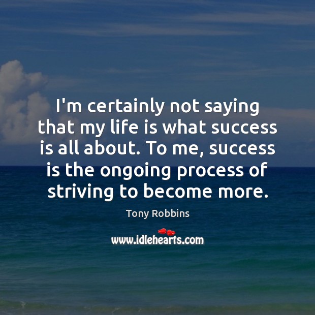 I’m certainly not saying that my life is what success is all Tony Robbins Picture Quote