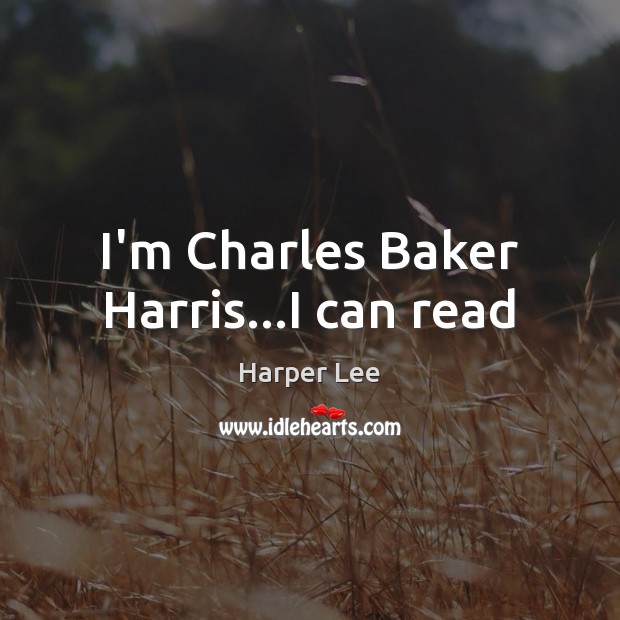 I’m Charles Baker Harris…I can read Harper Lee Picture Quote
