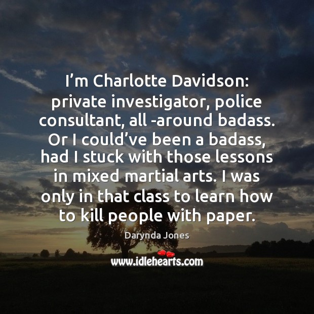 I’m Charlotte Davidson: private investigator, police consultant, all -around badass. Or Darynda Jones Picture Quote